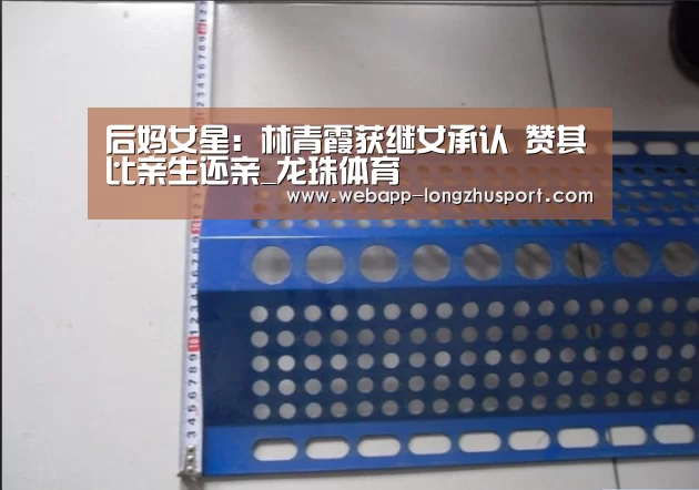 后妈女星:林青霞获继女承认 赞其比亲生还亲_龙珠体育(图3) 龙珠体育