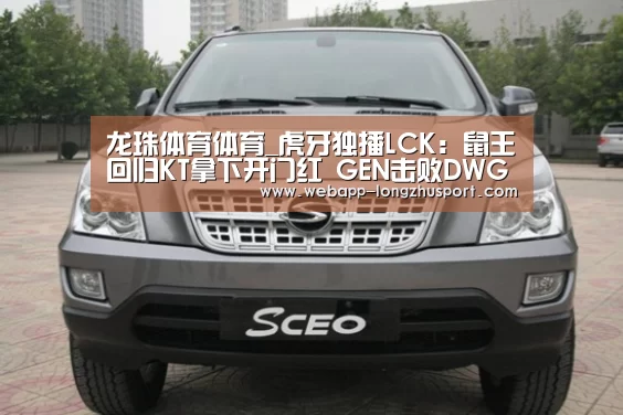 龙珠体育体育_虎牙独播LCK:鼠王回归KT拿下开门红 GEN击败DWG崛起在望(图3) 龙珠体育体育